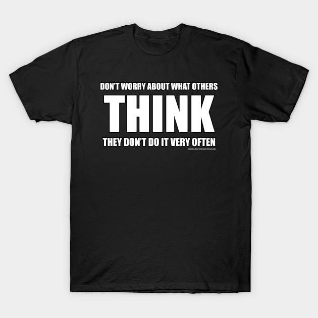 Don't Worry About What Others Think Funny Inspirational Novelty Gift T-Shirt by Airbrush World